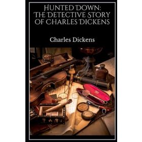 Hunted Down: The Detective Stories of Charles Dickens