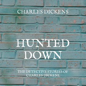 Hunted Down: The Detective Stories of Charles Dickens