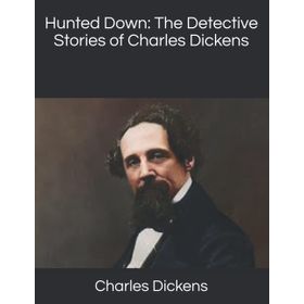 Hunted Down: The Detective Stories of Charles Dickens