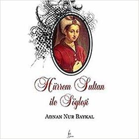 HÜRREM SULTAN ILE SÖYLEŞİ - ADNAN NUR BAYKAL