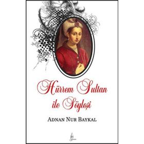 HÜRREM SULTAN ILE SÖYLEŞİ - ADNAN NUR BAYKAL