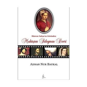 HÜRREM SULTAN'IN GÖZÜNDEN MUHTEŞEM SÜLEYMAN DEVRI - ADNAN NUR BAYKAL