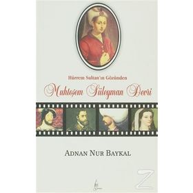 HÜRREM SULTAN'IN GÖZÜNDEN MUHTEŞEM SÜLEYMAN DEVRI - ADNAN NUR BAYKAL