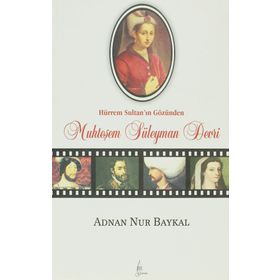 HÜRREM SULTAN'IN GÖZÜNDEN MUHTEŞEM SÜLEYMAN DEVRI - ADNAN NUR BAYKAL