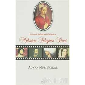 HÜRREM SULTAN'IN GÖZÜNDEN MUHTEŞEM SÜLEYMAN DEVRI - ADNAN NUR BAYKAL