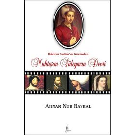 HÜRREM SULTAN'IN GÖZÜNDEN MUHTEŞEM SÜLEYMAN DEVRI - ADNAN NUR BAYKAL