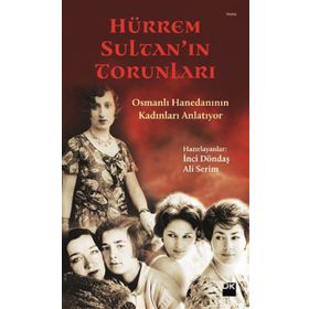 HÜRREM SULTAN'IN TORUNLARI OSMANLI HANEDANININ KADINLARI ANLATIYOR - İNCI DÖNDAŞ;ALI SERIM