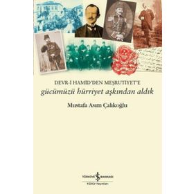 Hürriyet Kahramanı Balkan Dağlarından Dersaadete İsyancı Bir Osmanlı Subayının Meşrütiyet Hatıraları Resneli Niyazi