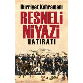 Hürriyet Kahramanı Resneli Niyazi Hatıratı - Resneli Niyazi