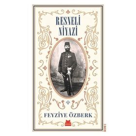 Hürriyet Kahramanı Resneli Niyazi Hatıratı - Resneli Niyazi