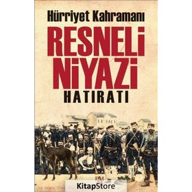 Hürriyet Kahramanı Resneli Niyazi Hatıratı - Resneli Niyazi
