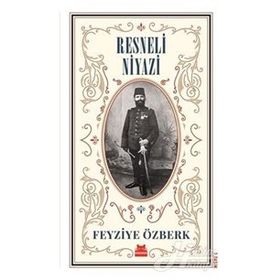 Hürriyet Kahramanı Resneli Niyazi Hatıratı - Resneli Niyazi