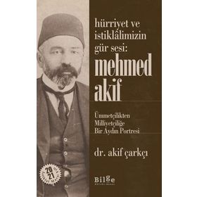 Hürriyet Ve İstiklalimizin Gür Sesi: Mehmed Akif - Ümmetçilikten Milliyetçiliğe Bir Aydın Portresi - Akif Çarkçı