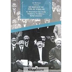 Hürriyet ve İtilaf Fırkası 2. Meşrutiyet Devrinde İttihat ve Terakki’ye Karşı Çıkanlar - Ali Birinci