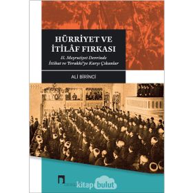 Hürriyet ve İtilaf Fırkası 2. Meşrutiyet Devrinde İttihat ve Terakki’ye Karşı Çıkanlar - Ali Birinci