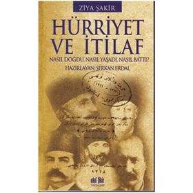HÜRRİYET VE İTİLAF NASIL DOĞDU, NASIL YAŞADI, NASIL BATTI - ZIYA ŞAKİR
