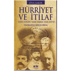 HÜRRİYET VE İTİLAF NASIL DOĞDU, NASIL YAŞADI, NASIL BATTI - ZIYA ŞAKİR