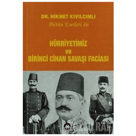 Hürriyetimiz Ve Birinci Cihan Savaşı Faciası - Bütün Eserleri 46 - Hikmet Kıvılcımlı