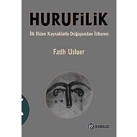 HURUFILIK İLK ELDEN KAYNAKLARLA DOĞUŞUNDAN İTIBAREN - FATIH USLUER