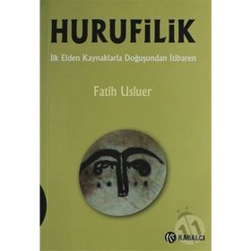 HURUFILIK İLK ELDEN KAYNAKLARLA DOĞUŞUNDAN İTIBAREN - FATIH USLUER