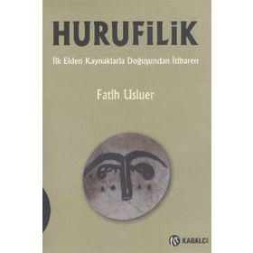 HURUFILIK İLK ELDEN KAYNAKLARLA DOĞUŞUNDAN İTIBAREN - FATIH USLUER