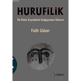 HURUFILIK İLK ELDEN KAYNAKLARLA DOĞUŞUNDAN İTIBAREN - FATIH USLUER