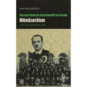 Hüseyin Daniş’in Fuad Köprülü’ye Cevabı Münazaratım - Bedia Koçakoğlu