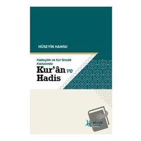 Hüseyin Hansu Hadisçilik ve Kur'ancılık Kıskacında Kuran ve Hadis