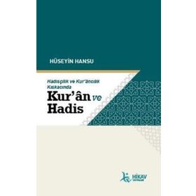 Hüseyin Hansu Hadisçilik ve Kur'ancılık Kıskacında Kuran ve Hadis