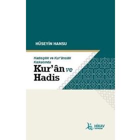 Hüseyin Hansu Hadisçilik ve Kur'ancılık Kıskacında Kuran ve Hadis