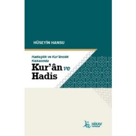 Hüseyin Hansu Hadisçilik ve Kur'ancılık Kıskacında Kuran ve Hadis