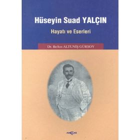 Hüseyin Suad Yalçın Hayatı ve Eserleri - Belkıs Altuniş Gürsoy