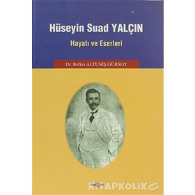 Hüseyin Suad Yalçın Hayatı ve Eserleri - Belkıs Altuniş Gürsoy