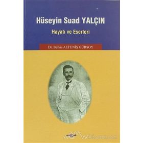 Hüseyin Suad Yalçın Hayatı ve Eserleri - Belkıs Altuniş Gürsoy