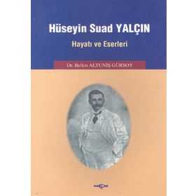 Hüseyin Suad Yalçın Hayatı ve Eserleri - Belkıs Altuniş Gürsoy