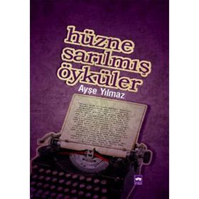 HÜZNE SARILMIŞ ÖYKÜLER - AYŞE YILMAZ