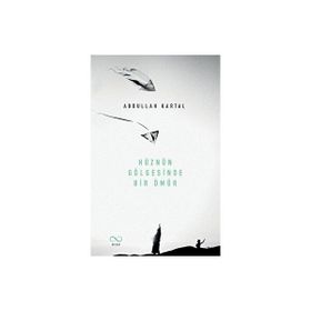 Hüznün Gölgesinde Bir Ömür Abdullah Kartal