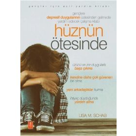 Hüznün Ötesinde - Gençlere Depresif Duygularının Üstesinden Gelmede Yardım Edecek Çalışma Kitabı - Lisa M. Schab