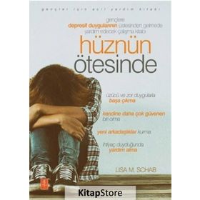 Hüznün Ötesinde - Gençlere Depresif Duygularının Üstesinden Gelmede Yardım Edecek Çalışma Kitabı - Lisa M. Schab