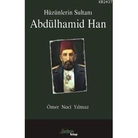 HÜZÜNLERİN SULTANI ABDÜLHAMİD HAN - ÖMER NACI YILMAZ