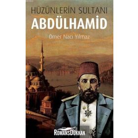 HÜZÜNLERİN SULTANI ABDÜLHAMİD HAN - ÖMER NACI YILMAZ