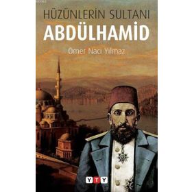 HÜZÜNLERİN SULTANI ABDÜLHAMİD HAN - ÖMER NACI YILMAZ