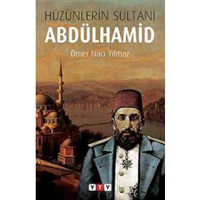 HÜZÜNLERİN SULTANI ABDÜLHAMİD HAN - ÖMER NACI YILMAZ