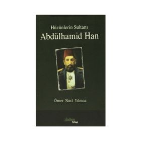 HÜZÜNLERİN SULTANI ABDÜLHAMİD HAN - ÖMER NACI YILMAZ