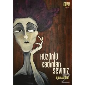 Hüzünlü Kadınları Seviniz - Ayşe Akaltun
