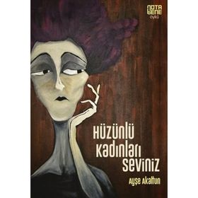 Hüzünlü Kadınları Seviniz - Ayşe Akaltun