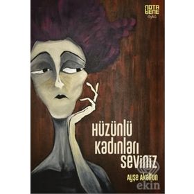 Hüzünlü Kadınları Seviniz - Ayşe Akaltun