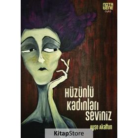 Hüzünlü Kadınları Seviniz - Ayşe Akaltun