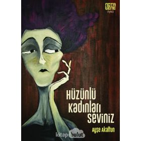 Hüzünlü Kadınları Seviniz - Ayşe Akaltun