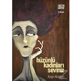 Hüzünlü Kadınları Seviniz - Ayşe Akaltun